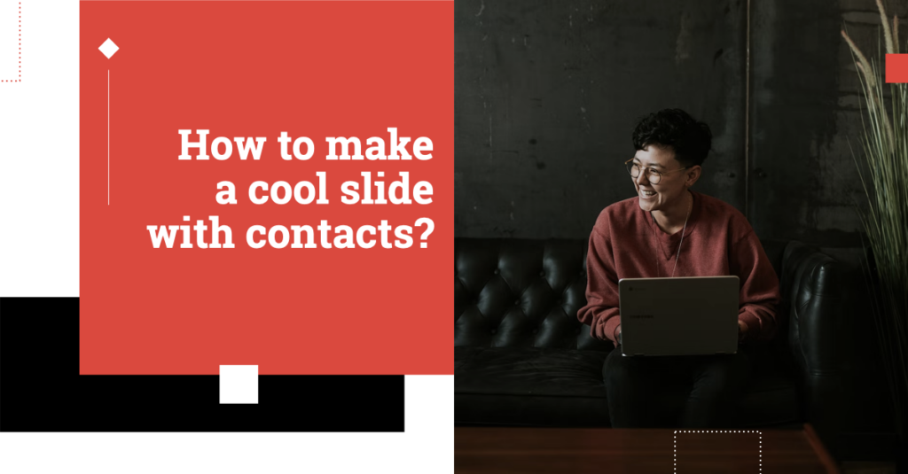 Making an unforgettable slide with contacts