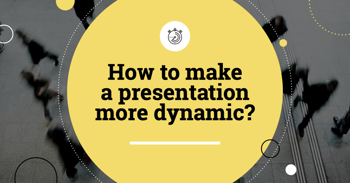 presentation more dynamic